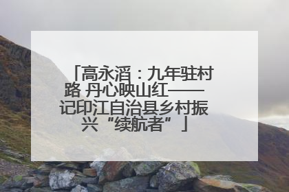 高永滔:九年驻村路 丹心映山红——记印江自治县乡村振兴“续航者”