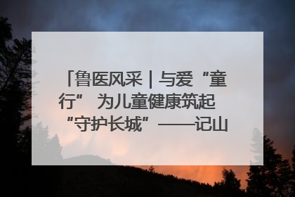 鲁医风采｜与爱“童行” 为儿童健康筑起“守护长城”——记山东省立第三医院儿科主任、主任医师马燕