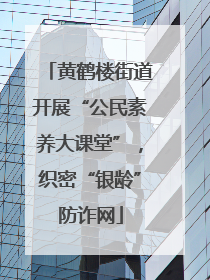黄鹤楼街道开展“公民素养大课堂”，织密“银龄”防诈网