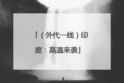 （外代一线）印度：高温来袭