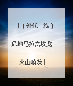 （外代一线）危地马拉富埃戈火山喷发