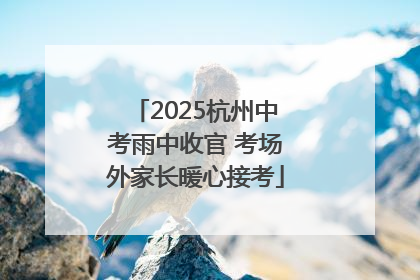 2025杭州中考雨中收官 考场外家长暖心接考