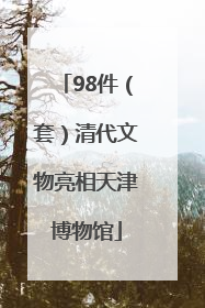 98件（套）清代文物亮相天津博物馆